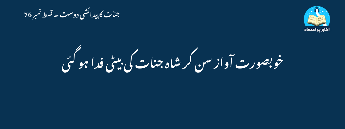 خوبصورت آواز سن کر شاہ جنات کی بیٹی فدا ہو گئی