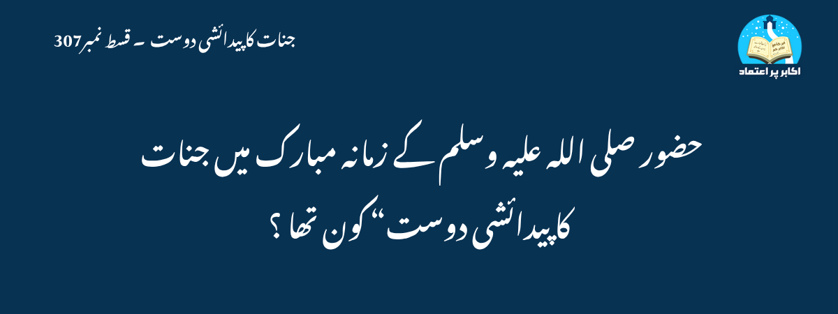 حضور صلی اللہ علیہ وسلم کے زمانہ مبارک میں جنات کا پیدائشی دوست“ کون تھا ؟