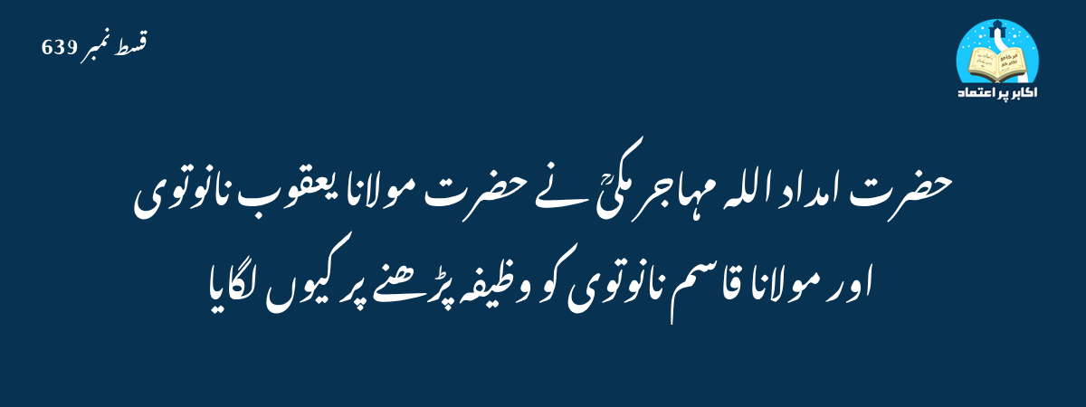 حضرت امداد اللہ مہاجر مکیؒ نے حضرت مولانا یعقوب نانوتوی اور مولانا قاسم نانوتوی کو وظیفہ پڑھنے پر کیوں لگایا